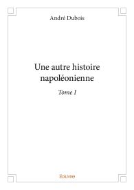 Une autre histoire napoléonienne - Tome I