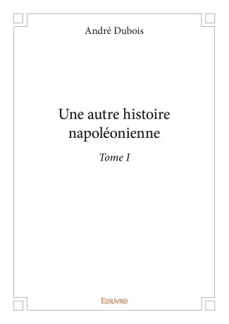 Une autre histoire napoléonienne - Tome I