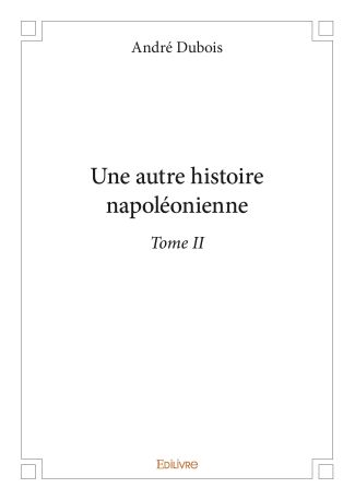Une autre histoire napoléonienne - Tome II