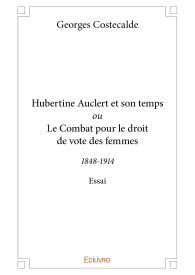 Hubertine Auclert et son temps ou Le Combat pour le droit de vote des femmes