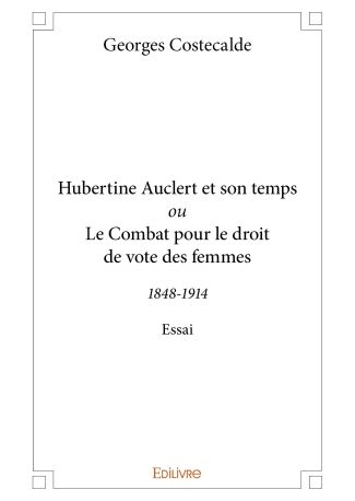 Hubertine Auclert et son temps ou Le Combat pour le droit de vote des femmes