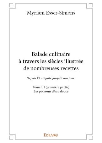 Balade culinaire à travers les siècles illustrée de nombreuses recettes - Tome III (première partie)