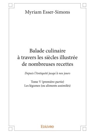 Balade culinaire à travers les siècles illustrée de nombreuses recettes - Tome V (première partie)