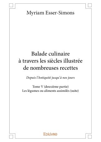 Balade culinaire à travers les siècles illustrée de nombreuses recettes – Tome V (deuxième partie)