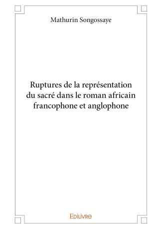 Ruptures de la représentation du sacré dans le roman africain francophone et anglophone