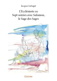 L’Ecclésiaste ou Sept soirées avec Salomon, le Sage des Sages