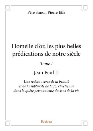 Homélie d’or, les plus belles prédications de notre siècle - Tome I
