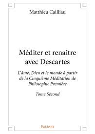 Méditer et renaître avec Descartes - Tome 2