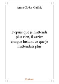 Depuis que je n'attends plus rien, il arrive chaque instant ce que je n'attendais plus