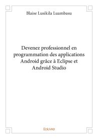 Devenez professionnel en programmation des applications Android grâce à Eclipse et Android Studio