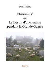 L'Insoumise ou Le Destin d’une femme pendant la Grande Guerre