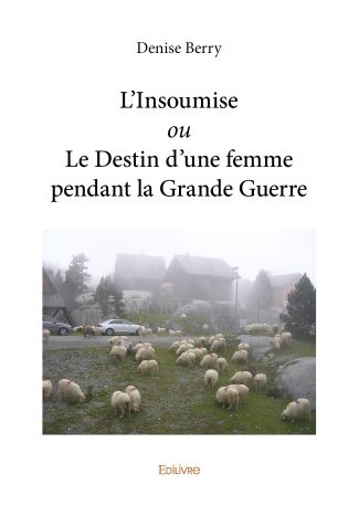 L'Insoumise ou Le Destin d’une femme pendant la Grande Guerre