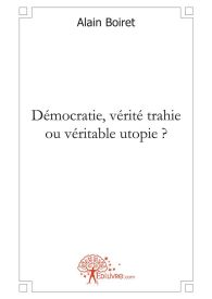 Démocratie, vérité trahie ou véritable utopie ?