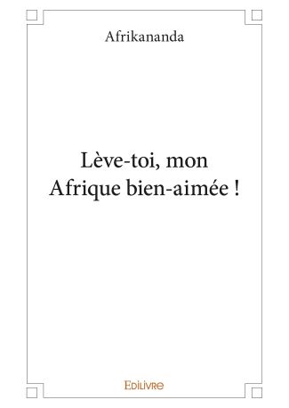 Lève-toi, mon Afrique bien-aimée !