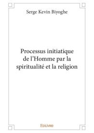 Processus initiatique de l'Homme par la spiritualité et la religion