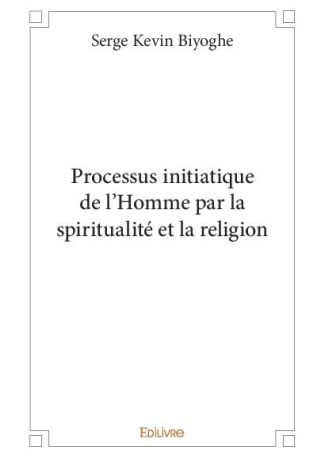 Processus initiatique de l'Homme par la spiritualité et la religion