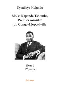 Moïse Kapenda Tshombe, Premier ministre du Congo-Léopoldville – Tome 2 – 1ère partie