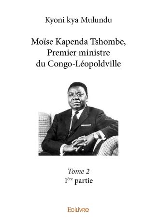Moïse Kapenda Tshombe - Premier ministre du Congo-Léopoldville - Tome 2