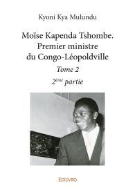 Moïse Kapenda Tshombe - Premier ministre du Congo-Léopoldville - Tome 2