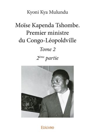 Moïse Kapenda Tshombe - Premier ministre du Congo-Léopoldville - Tome 2