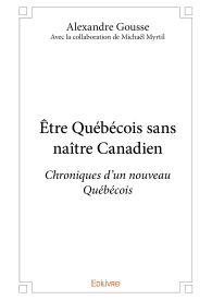 Être Québécois sans naître Canadien Avec la collaboration de Michaël Myrtil