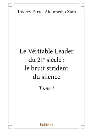 Le Véritable Leader du 21e siècle : le bruit strident du silence - Tome 1