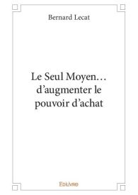 Le Seul Moyen... d'augmenter le pouvoir d'achat