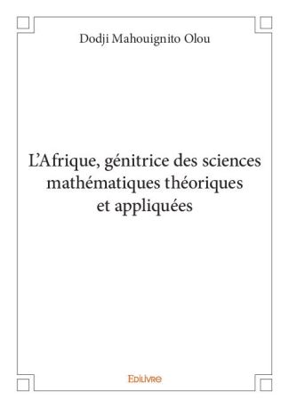 L’Afrique, génitrice des sciences mathématiques théoriques et appliquées