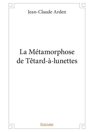 La Métamorphose de Têtard-à-lunettes