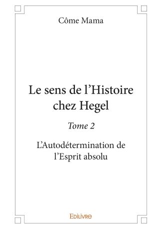 Le sens de l'Histoire chez Hegel - Tome 2