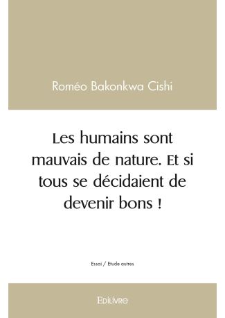 Les humains sont mauvais de nature. Et si tous se décidaient de devenir bons !