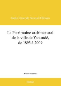 Le Patrimoine architectural de la ville de Yaoundé, de 1895 à 2009