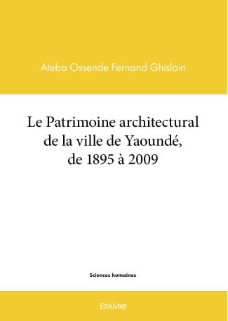 Le Patrimoine architectural de la ville de Yaoundé, de 1895 à 2009