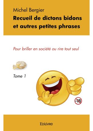 Recueil de dictons bidons et autres petites phrases - Tome 1