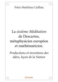 La sixième Méditation de Descartes, métaphysicien européen et mathématicien.