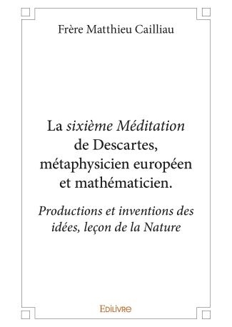 La sixième Méditation de Descartes, métaphysicien européen et mathématicien.