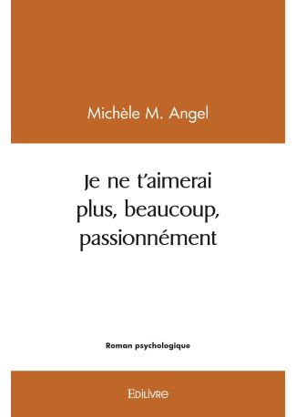 Je ne t'aimerai plus, beaucoup, passionnément