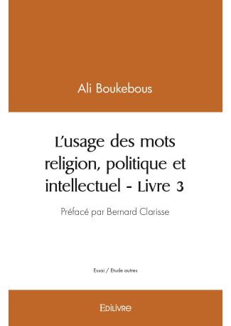 L’usage des mots religion, politique et intellectuel - Livre 3