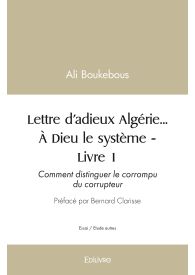Lettre d’adieux Algérie... À Dieu le système - Tome 1