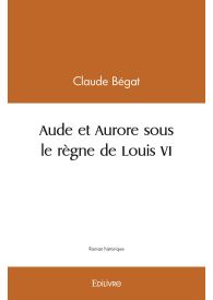 Aude et Aurore sous le règne de Louis VI