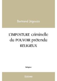 L'IMPOSTURE criminelle du POUVOIR prétendu RELIGIEUX