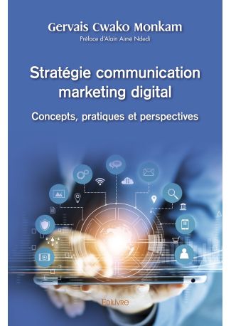 Stratégie communication marketing digital : Concepts, pratiques et perspectives