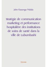 Stratégie de communication marketing et performance hospitalière des institutions de soins de santé
