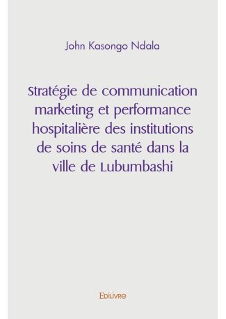 Stratégie de communication marketing et performance hospitalière des institutions de soins de santé