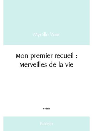 Mon premier recueil : Merveilles de la vie