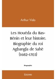 Les Houéda du Bas-Bénin et leur histoire. Biographie du roi Agbangla de Sahè (1682-1703)