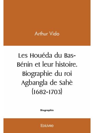 Les Houéda du Bas-Bénin et leur histoire. Biographie du roi Agbangla de Sahè (1682-1703)