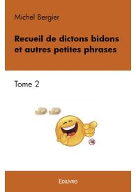 Recueil de dictons bidons et autres petites phrases - Tome 2