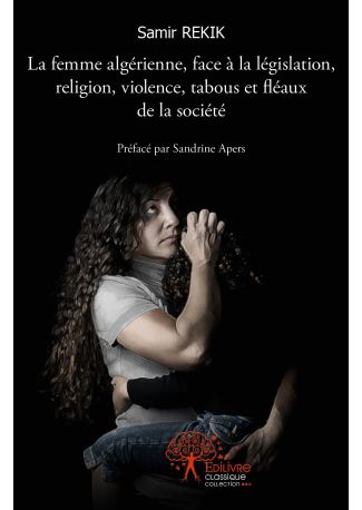 La femme algérienne, face à la législation, religion, violence, tabous et fléaux de la société