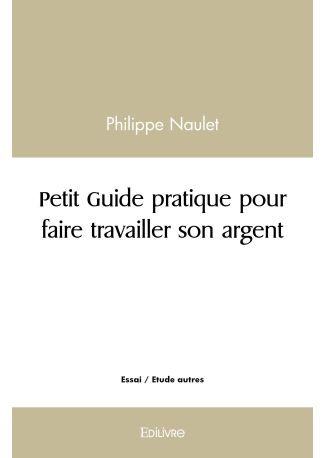 Petit Guide pratique pour faire travailler son argent